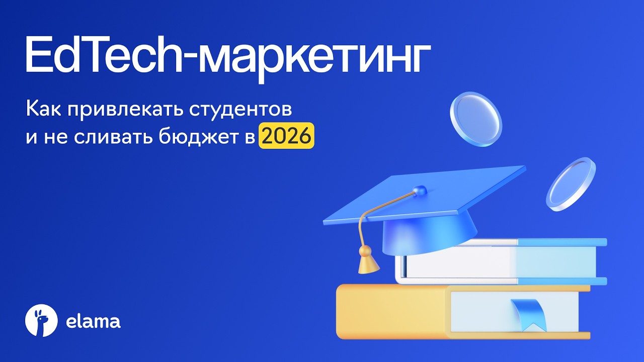 EdTech-маркетинг 2026: как привлекать учащихся и не сливать бюджет | Вебинар eLama 09.0