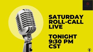 Saturday Roll-Call Live Tonight @ 9:30 PM CST