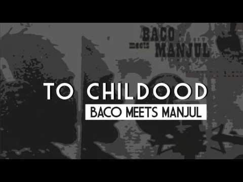 BACO MEETS MANJUL - TO CHILDOOD