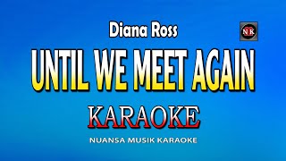 UNTIL WE MEET AGAIN [ KARAOKE ] -  DIANA ROSS@nuansamusikkaraoke