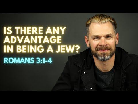 Is there an ADVANTAGE in BEING a JEW? | ROMANS 3:1-4 EXPLAINED.