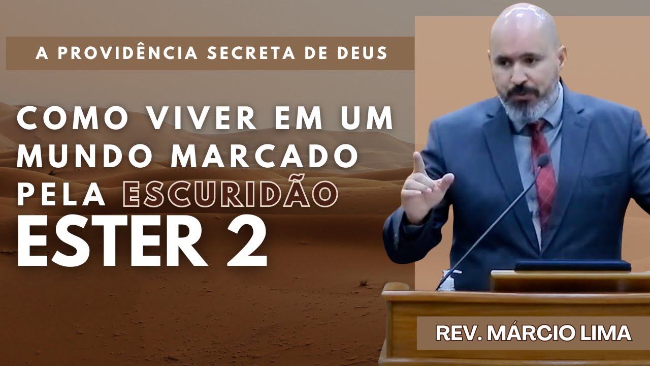 Como viver em um mundo marcado pela escuridão - Ester 2  | Rev. Márcio Lima