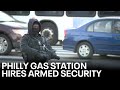 Philadelphia gas station owner hires heavily armed guards to protect business