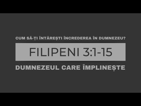 CUM SĂ-ȚI ÎNTĂREȘTI ÎNCREDEREA ÎN DUMNEZEU?  (Filipeni 3:1-14)
