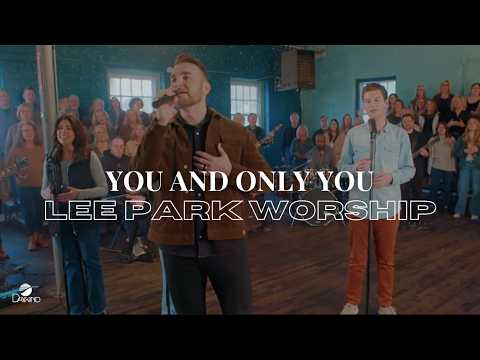You And Only You — Lee Park Worship [Official Worship Video]