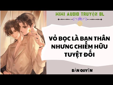 [ Audio Truyện BL ] Vỏ Bọc Là Bạn Thân Nhưng Chiếm Hữu Tuyệt Đối - Truyện Đam Mỹ  