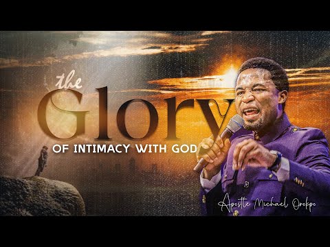 The Glory of Intimacy with God - Apostle Michael Orokpo