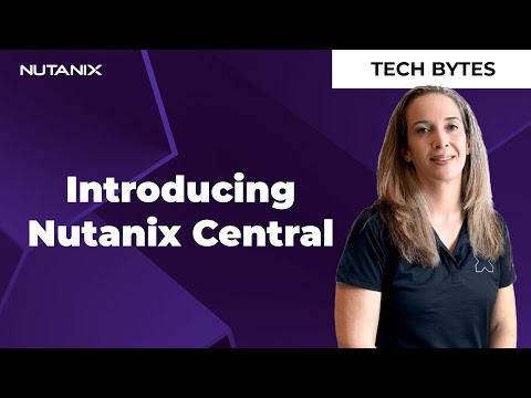 Introducing Nutanix Central | Tech Bytes  | Nutanix University