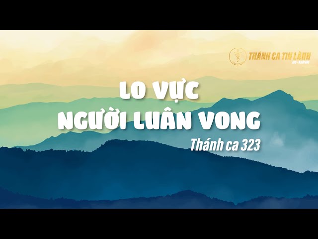 THÁNH CA 323 | LO VỰC NGƯỜI LUÂN VONG | KARAOKE THÁNH CA TIN LÀNH