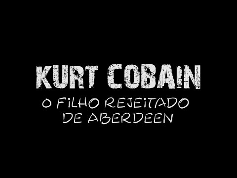 Kurt Cobain - O filho rejeitado de Aberdeen