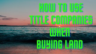 LAND INVESTING TIPS: HOW TO CLOSE LAND DEALS WITH TITLE COMPANIES
