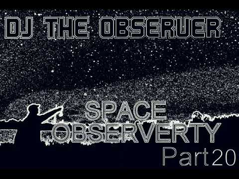 DJ The Observer  -Space Observerty  -Part 20