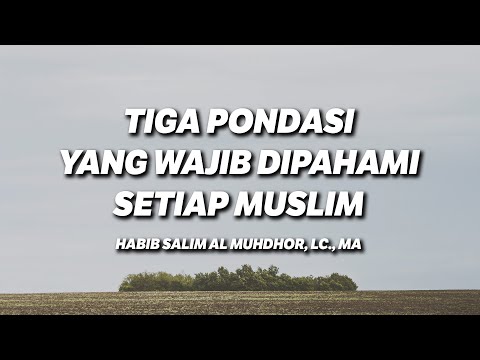 Tiga Pondasi yang Wajib Dipahami Setiap Muslim - Habib Salim Al Muhdhor, Lc., MA
