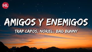 Trap Capos, Noriel - Amigos y Enemigos ft. Bad Bunny, Almighty (Letra / Lyrics)