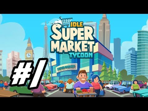 Idle Supermarket Tycoon - 1 - "Open 24 Hours!" - YouTube