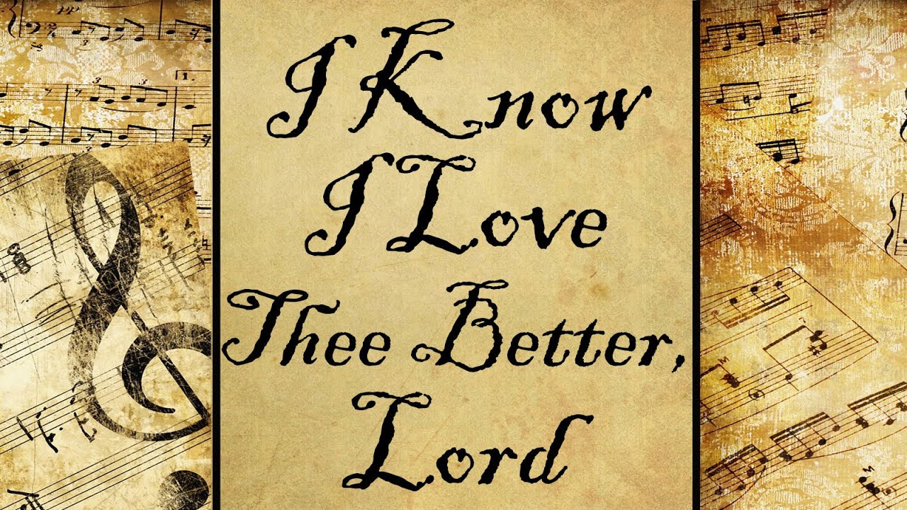I Know I Love Thee Better, Lord | Hymn