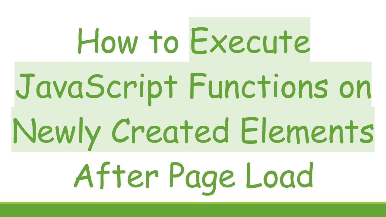 How to Execute JavaScript Functions on Newly Created Elements After Page Load