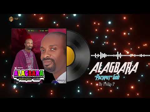 PHILIP J - Alagbara "PackPut God" Official Audio.