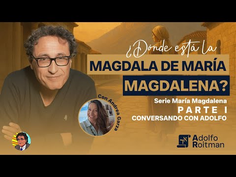 Serie María Magdalena. Parte 1. ¿Dónde está la Magdala de María Magdalena? | Conversando con Adolfo