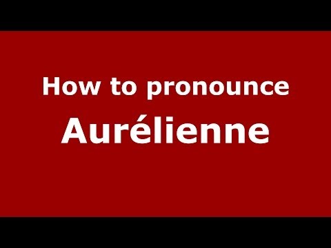 How to Pronounce Aurélienne - PronounceNames.com