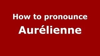 How to pronounce Aurélienne