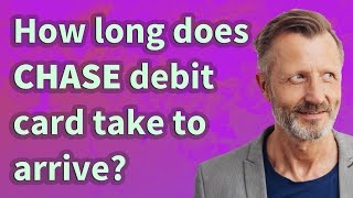 How long does Chase debit card take to arrive?