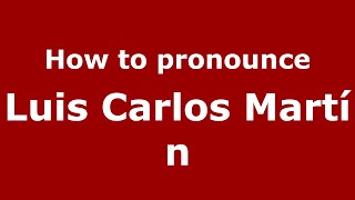 How to pronounce Luis Carlos Martín