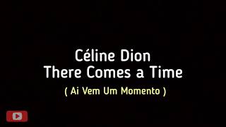 Céline Dion - There Comes a Time (tradução/letra)
