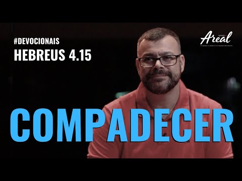 DEVOCIONAL #006 - HEBREUS 4.15 - ELE SE COMPADECE DE NÓS