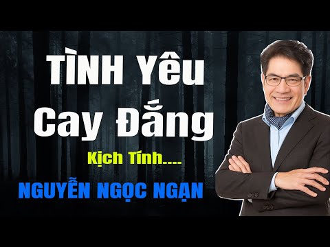 Nguyễn Ngọc Ngạn - TÌNH YÊU CAY ĐẮNG - Đọc Truyện Đêm Khuya Mới Nhất