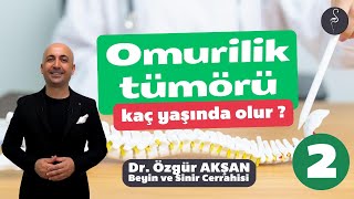Omurilik Tümörü Kaç Yaşında Olur? - (Bölüm-2) - Dr. Özgür Akşan