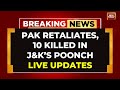 LIVE Pakistan Retaliates 10 Killed In J K S Poonch India Pakistan Tensions Operationsindoor