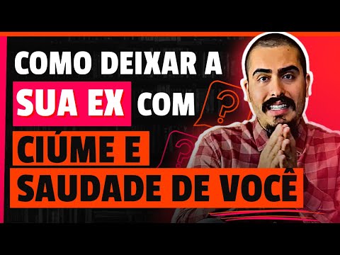 COMO DEIXAR SUA EX COM CIÚME E SAUDADE DE VOCÊ