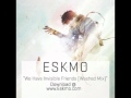 ESKMO "We Have Invisible Friends (Washed Mix ...
