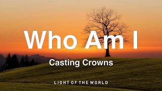 Casting Crowns - Who Am I (Lyrics)