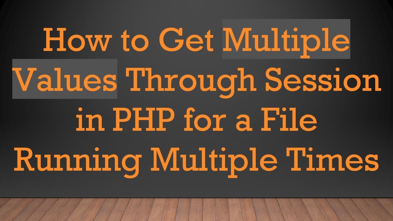 How to Get Multiple Values Through Session in PHP for a File Running Multiple Times