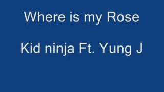 Where is My Rose. - Kid ninja Ft Yung J