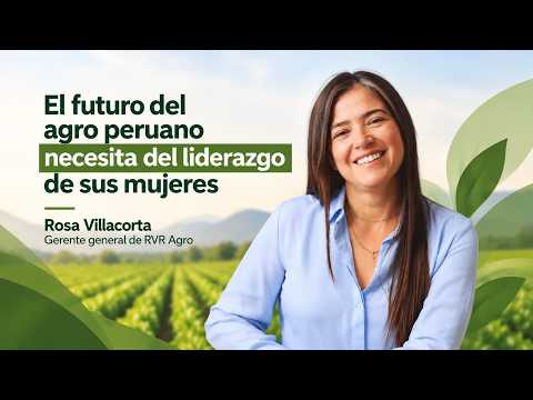 Rosa Villacorta: “El futuro del agro peruano necesita del liderazgo de sus mujeres” (VIDEO)