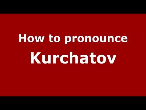 How to pronounce Kurchatov (Russian/Russia)  - PronounceNames.com