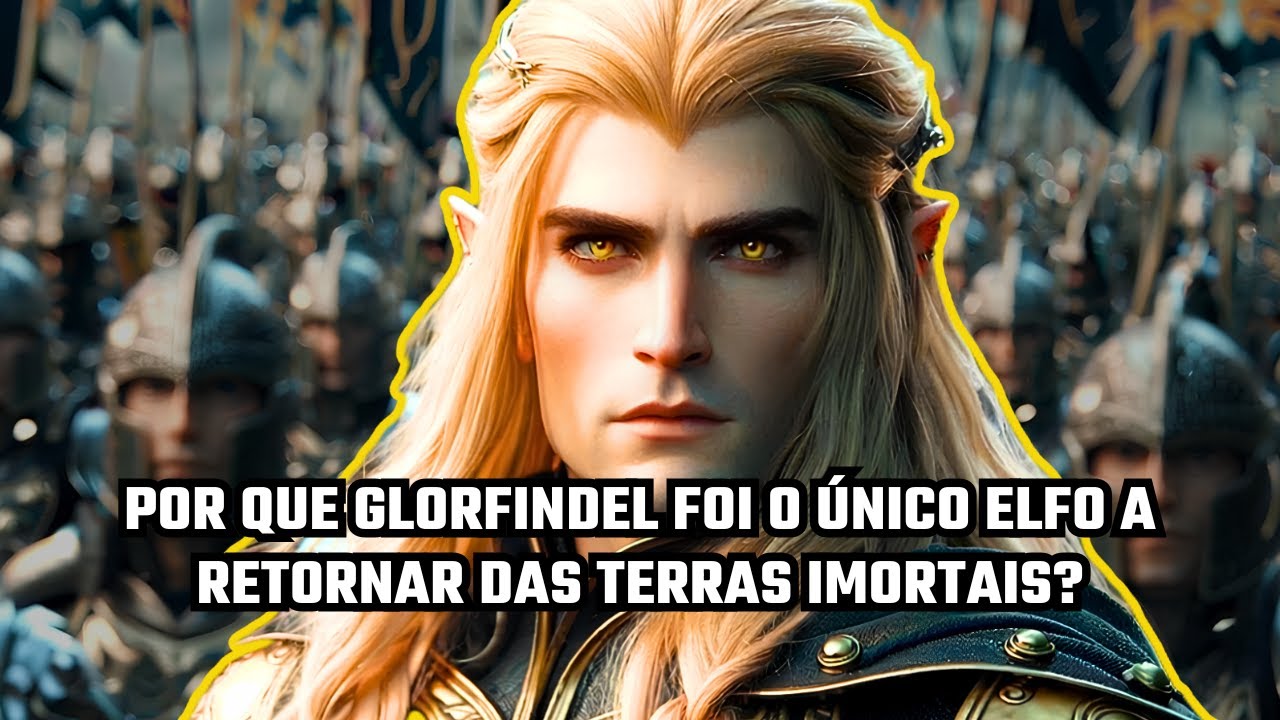Por que Glorfindel foi o único elfo a retornar das Terras Imortais?