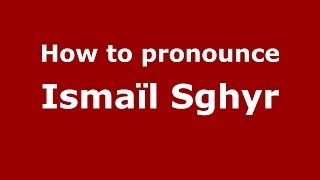 How to pronounce Ismaïl Sghyr