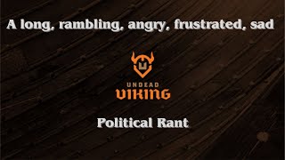 A long, rambling, angry, frustrated, sad Political Rant