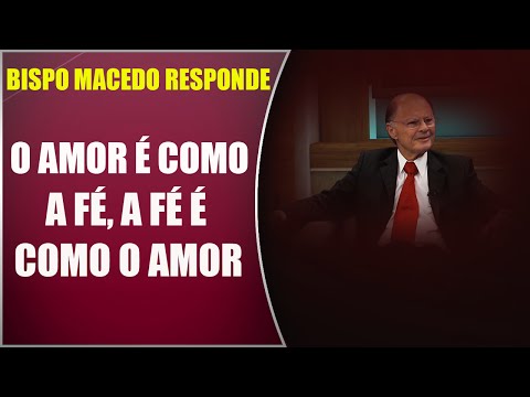 Bispo Macedo Responde #04 - O amor é como a fé, a fé é como o amor
