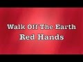 Walk Off The Earth - Red Hands Lyrics 