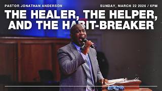 The Healer, The Helper, and the Habit-Breaker | Pastor Jonathan Anderson | 3/22/26 PM