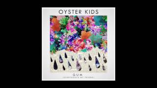 Oyster Kids - &#39;Gum (Everybody&#39;s My Friend)&#39;