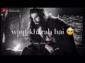 Attitude Abhi Waqt Kharab Hai WhatsApp Status