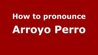 How to pronounce Arroyo Perro