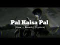 Pal Kaisa Pal - Arijit Singh [Slow + Reverb] (Lyrics)
