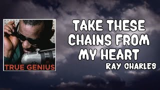 TAKE THESE CHAINS FROM MY HEART Lyrics - Ray Charles